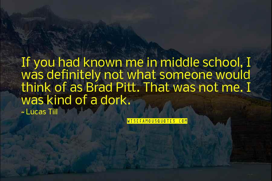 I'm A Dork Quotes By Lucas Till: If you had known me in middle school,
