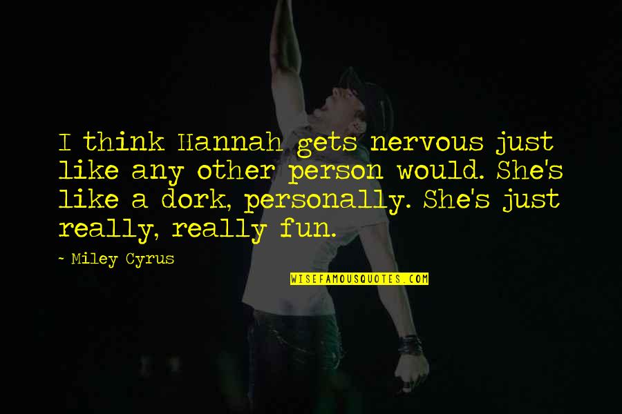 I'm A Dork Quotes By Miley Cyrus: I think Hannah gets nervous just like any