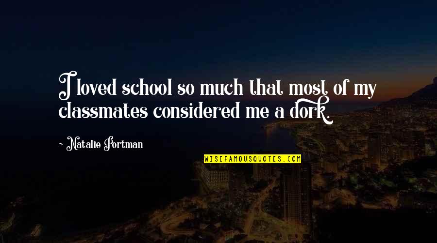 I'm A Dork Quotes By Natalie Portman: I loved school so much that most of