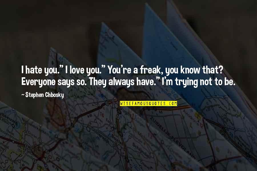 I'm A Freak Quotes By Stephen Chbosky: I hate you." I love you." You're a I'm A Freak Quotes By Stephen Chbosky: I hate you." I love you." You're a