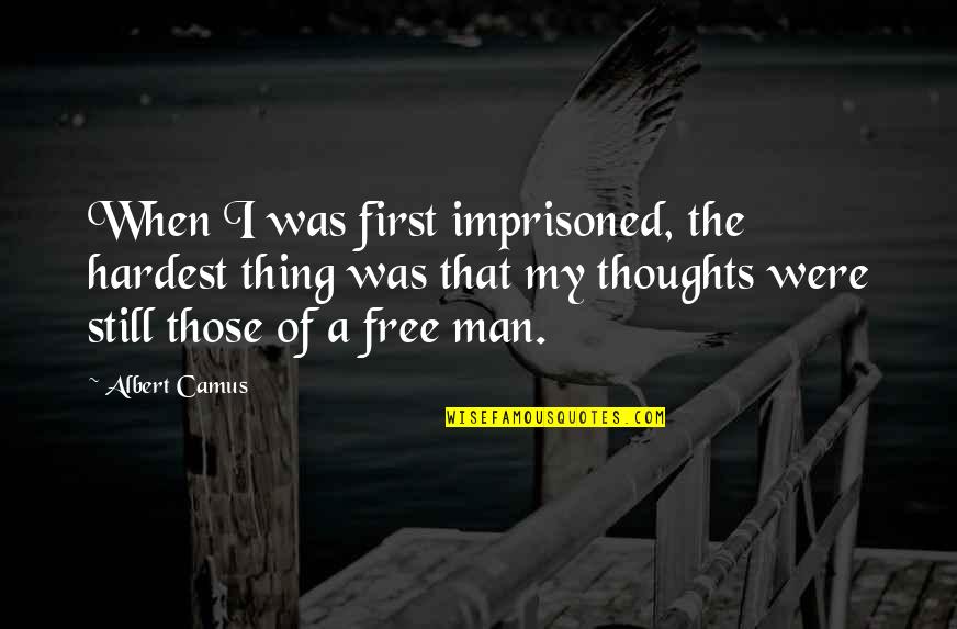 I'm A Free Man Quotes By Albert Camus: When I was first imprisoned, the hardest thing