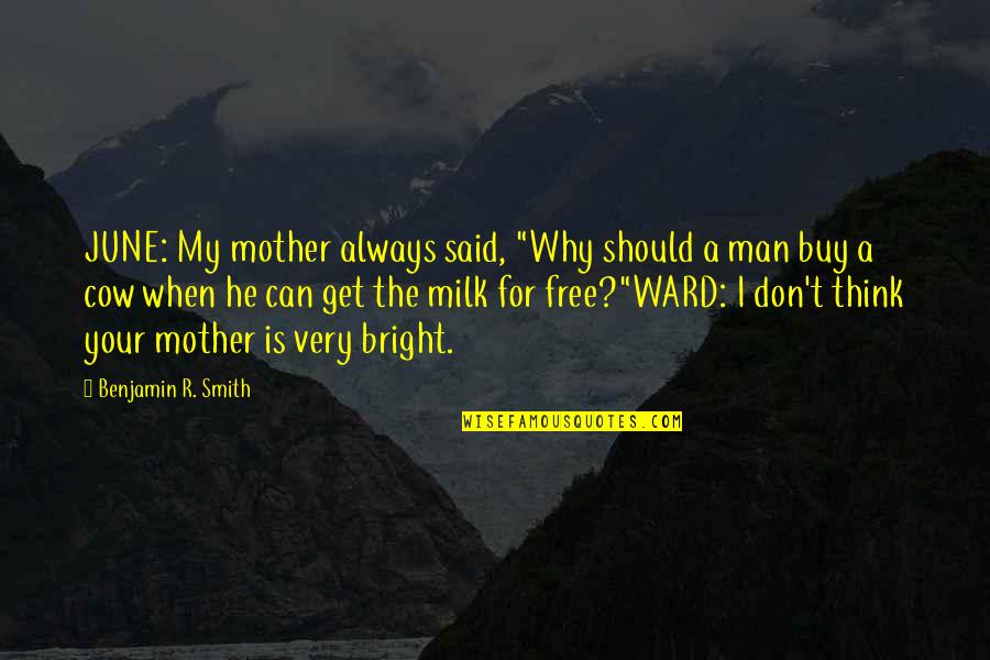 I'm A Free Man Quotes By Benjamin R. Smith: JUNE: My mother always said, "Why should a