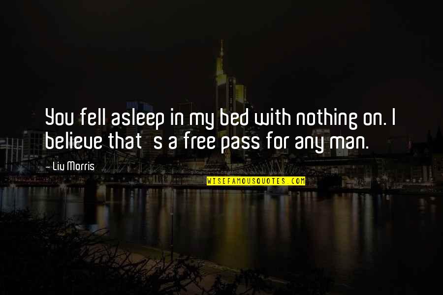 I'm A Free Man Quotes By Liv Morris: You fell asleep in my bed with nothing