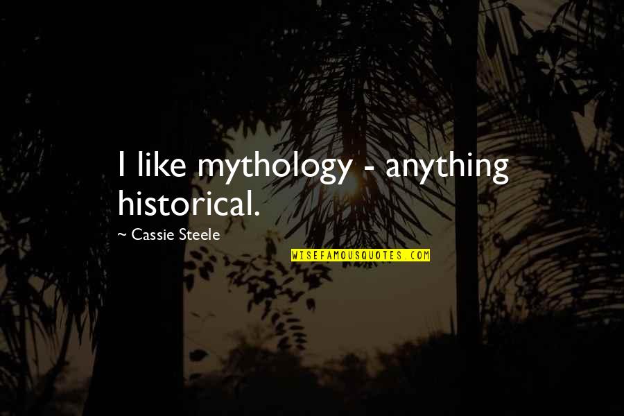 I'm A Girl Not A Toy Quotes By Cassie Steele: I like mythology - anything historical. I'm A Girl Not A Toy Quotes By Cassie Steele: I like mythology - anything historical.