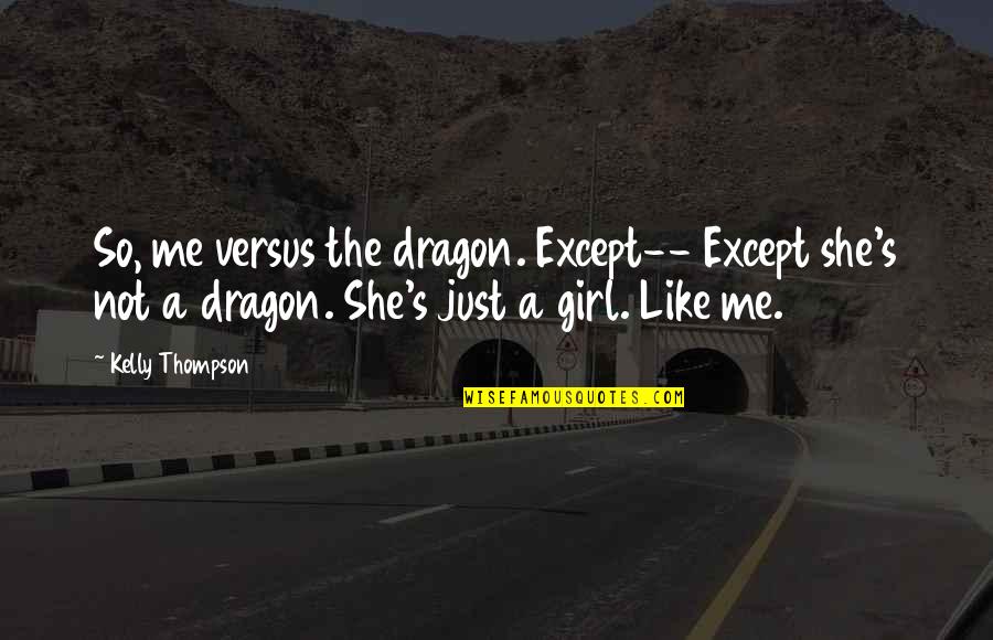 I'm A Girl Not A Toy Quotes By Kelly Thompson: So, me versus the dragon. Except-- Except she's I'm A Girl Not A Toy Quotes By Kelly Thompson: So, me versus the dragon. Except-- Except she's