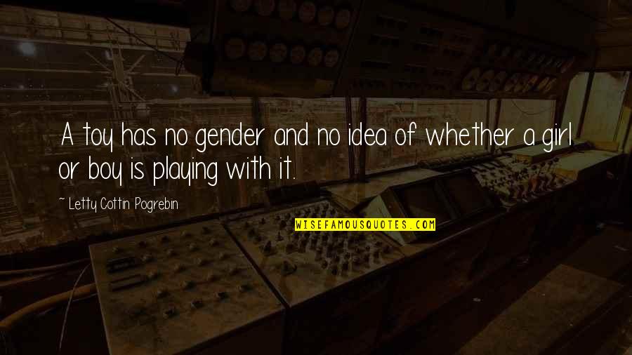 I'm A Girl Not A Toy Quotes By Letty Cottin Pogrebin: A toy has no gender and no idea I'm A Girl Not A Toy Quotes By Letty Cottin Pogrebin: A toy has no gender and no idea
