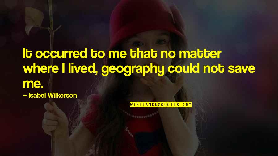 Im A Girlfriend Quotes By Isabel Wilkerson: It occurred to me that no matter where Im A Girlfriend Quotes By Isabel Wilkerson: It occurred to me that no matter where