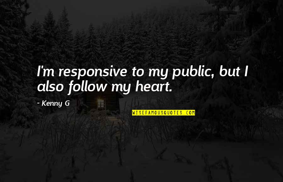Im A Girlfriend Quotes By Kenny G: I'm responsive to my public, but I also