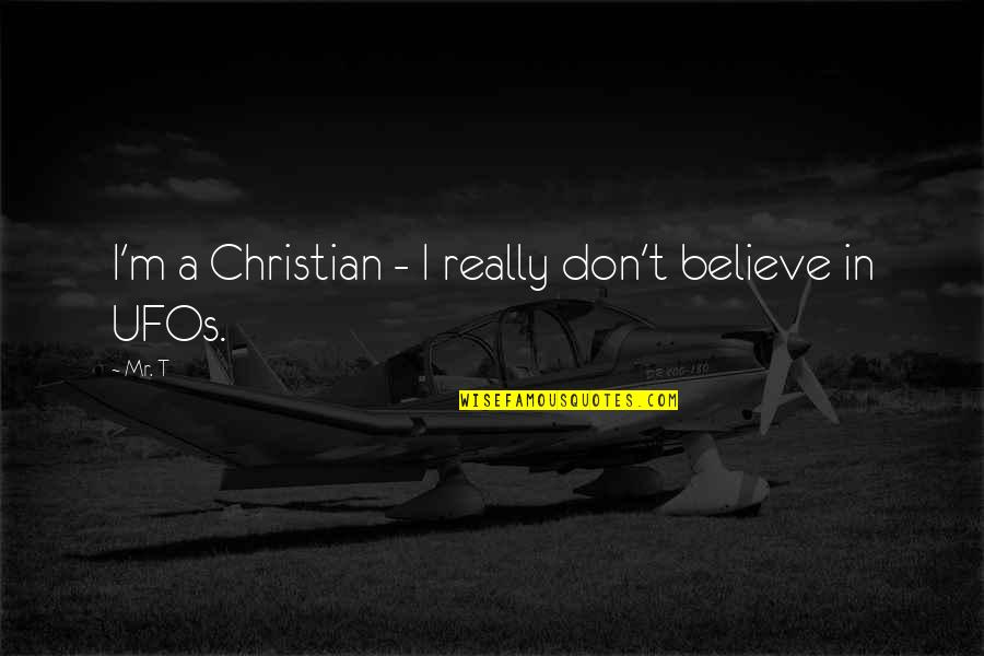 Im A Girlfriend Quotes By Mr. T: I'm a Christian - I really don't believe