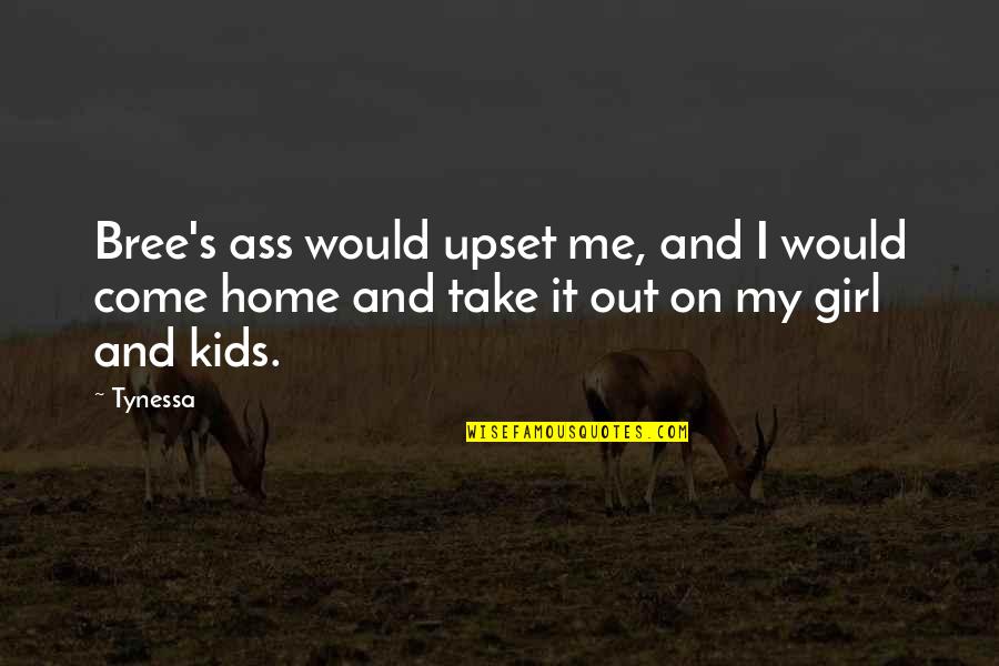 Im A Girlfriend Quotes By Tynessa: Bree's ass would upset me, and I would