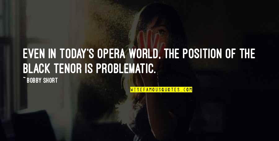 Im A Giver Quotes By Bobby Short: Even in today's opera world, the position of