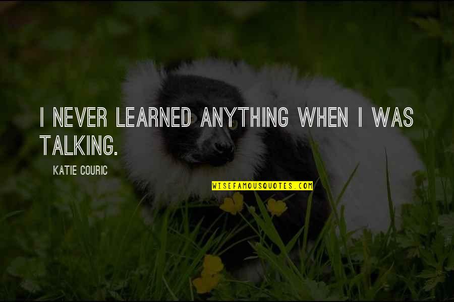 Im A Giver Quotes By Katie Couric: I never learned anything when I was talking.