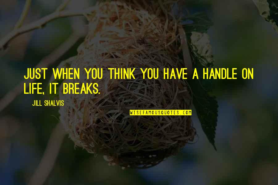 Im A Good Dad Quotes By Jill Shalvis: Just when you think you have a handle Im A Good Dad Quotes By Jill Shalvis: Just when you think you have a handle