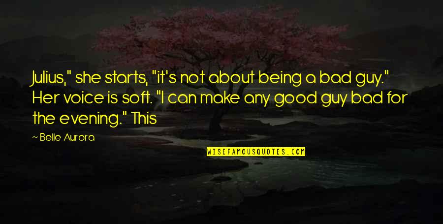 I'm A Good Guy Quotes By Belle Aurora: Julius," she starts, "it's not about being a I'm A Good Guy Quotes By Belle Aurora: Julius," she starts, "it's not about being a