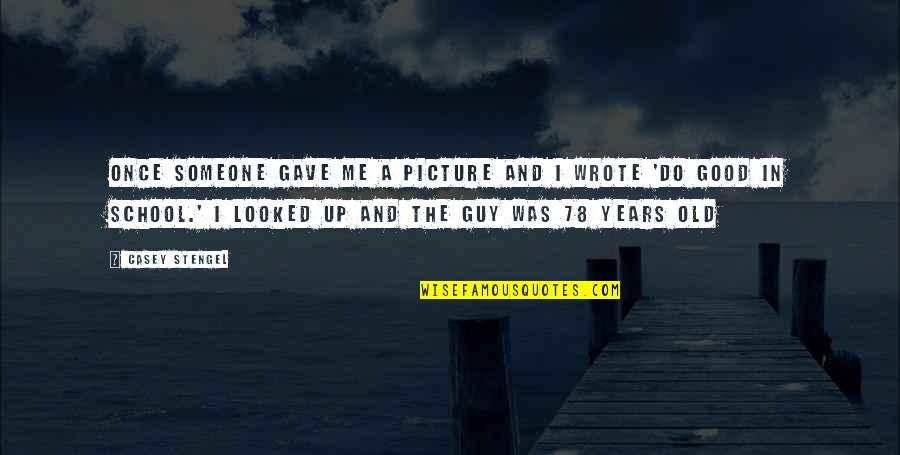 I'm A Good Guy Quotes By Casey Stengel: Once someone gave me a picture and I