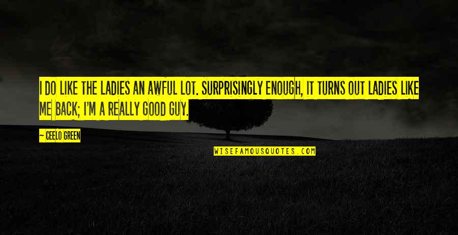 I'm A Good Guy Quotes By CeeLo Green: I do like the ladies an awful lot. I'm A Good Guy Quotes By CeeLo Green: I do like the ladies an awful lot.