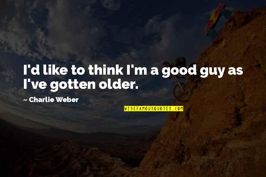 I'm A Good Guy Quotes By Charlie Weber: I'd like to think I'm a good guy I'm A Good Guy Quotes By Charlie Weber: I'd like to think I'm a good guy