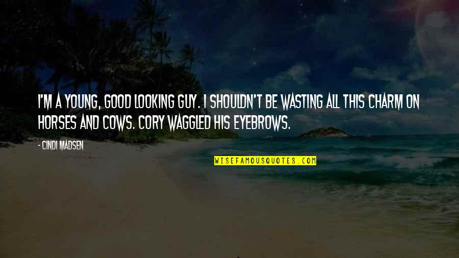 I'm A Good Guy Quotes By Cindi Madsen: I'm a young, good looking guy. I shouldn't