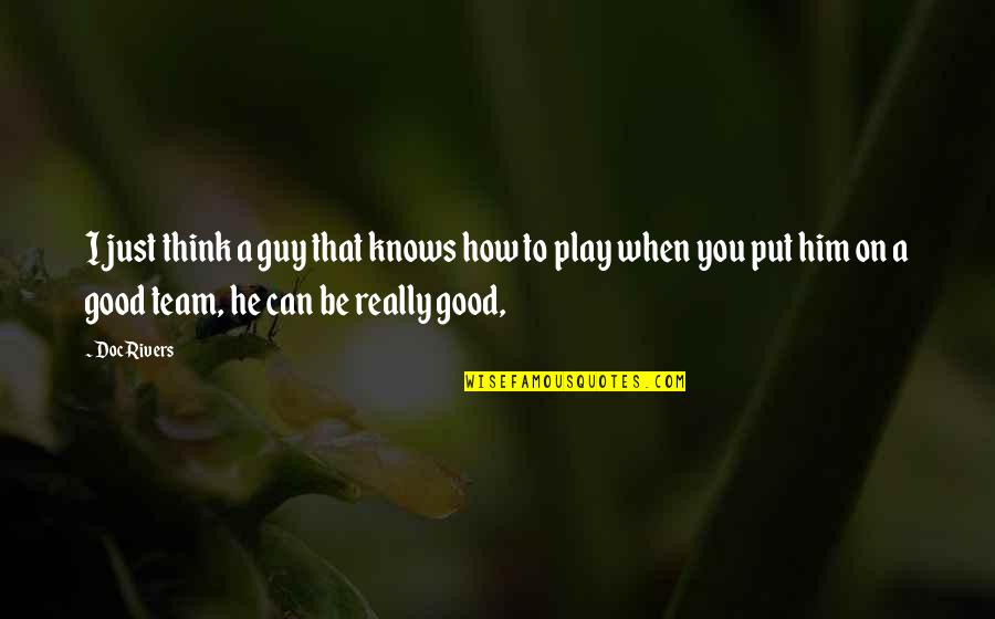 I'm A Good Guy Quotes By Doc Rivers: I just think a guy that knows how