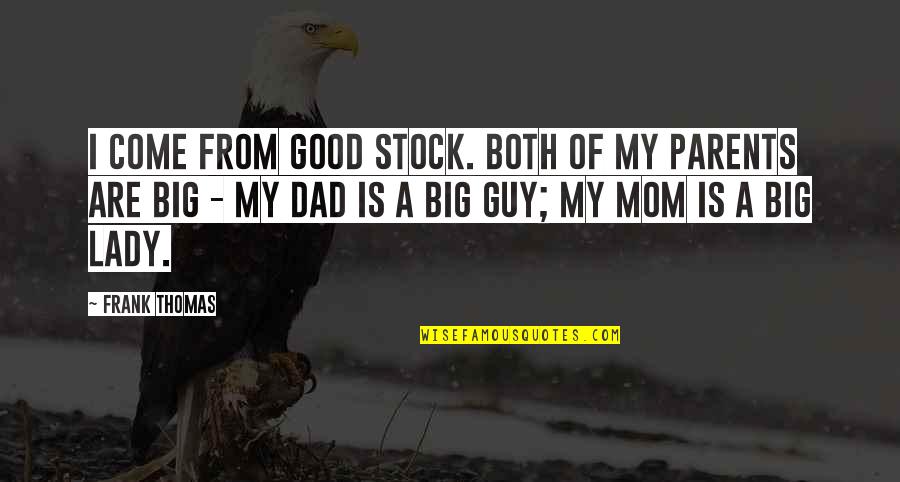 I'm A Good Guy Quotes By Frank Thomas: I come from good stock. Both of my I'm A Good Guy Quotes By Frank Thomas: I come from good stock. Both of my