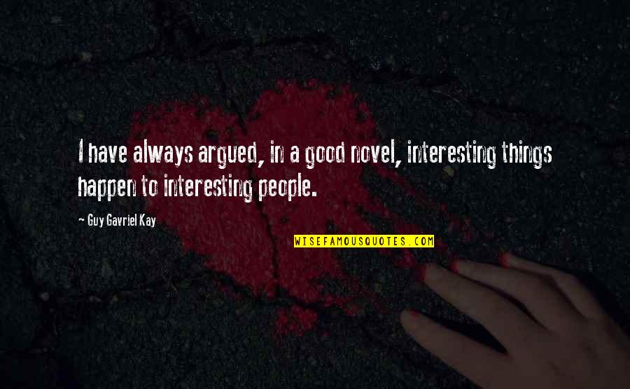 I'm A Good Guy Quotes By Guy Gavriel Kay: I have always argued, in a good novel, I'm A Good Guy Quotes By Guy Gavriel Kay: I have always argued, in a good novel,