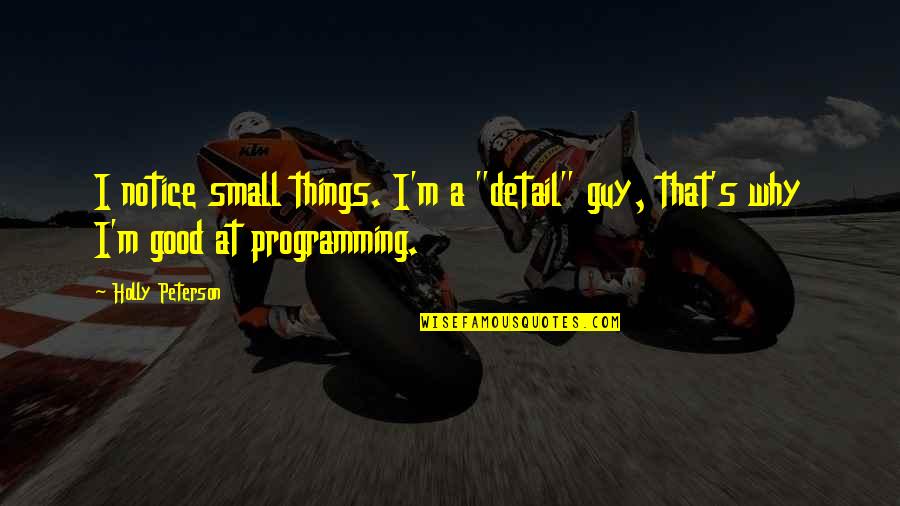 I'm A Good Guy Quotes By Holly Peterson: I notice small things. I'm a "detail" guy, I'm A Good Guy Quotes By Holly Peterson: I notice small things. I'm a "detail" guy,