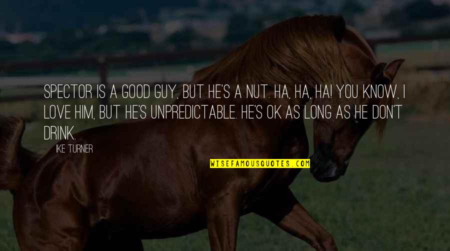 I'm A Good Guy Quotes By Ike Turner: Spector is a good guy, but he's a