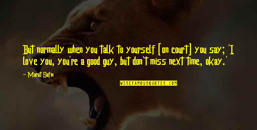I'm A Good Guy Quotes By Marat Safin: But normally when you talk to yourself [on I'm A Good Guy Quotes By Marat Safin: But normally when you talk to yourself [on