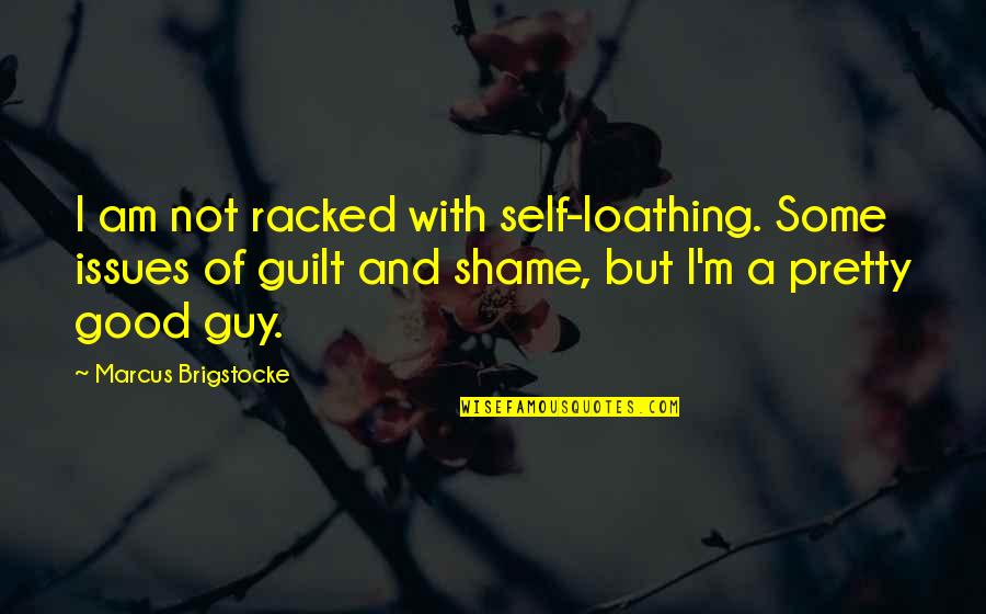 I'm A Good Guy Quotes By Marcus Brigstocke: I am not racked with self-loathing. Some issues I'm A Good Guy Quotes By Marcus Brigstocke: I am not racked with self-loathing. Some issues
