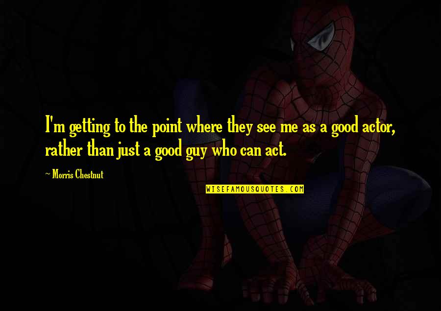 I'm A Good Guy Quotes By Morris Chestnut: I'm getting to the point where they see