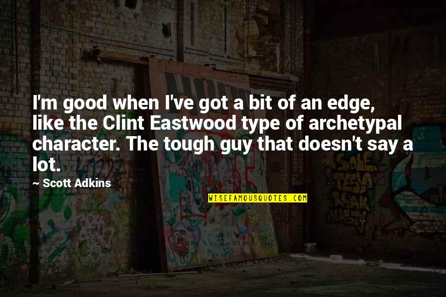 I'm A Good Guy Quotes By Scott Adkins: I'm good when I've got a bit of