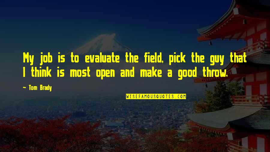 I'm A Good Guy Quotes By Tom Brady: My job is to evaluate the field, pick I'm A Good Guy Quotes By Tom Brady: My job is to evaluate the field, pick