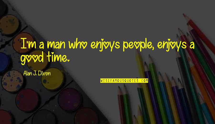I'm A Good Man Quotes By Alan J. Dixon: I'm a man who enjoys people, enjoys a I'm A Good Man Quotes By Alan J. Dixon: I'm a man who enjoys people, enjoys a