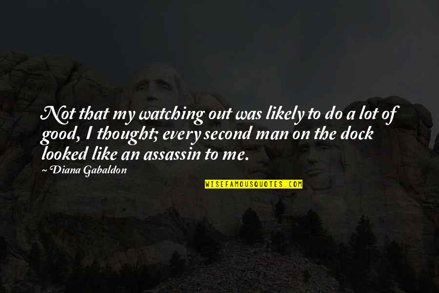 I'm A Good Man Quotes By Diana Gabaldon: Not that my watching out was likely to I'm A Good Man Quotes By Diana Gabaldon: Not that my watching out was likely to
