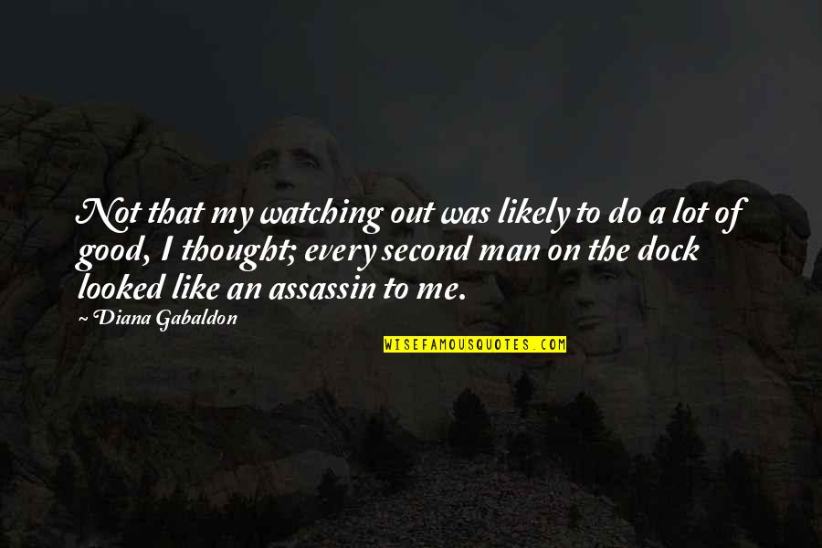 I'm A Good Man Quotes By Diana Gabaldon: Not that my watching out was likely to