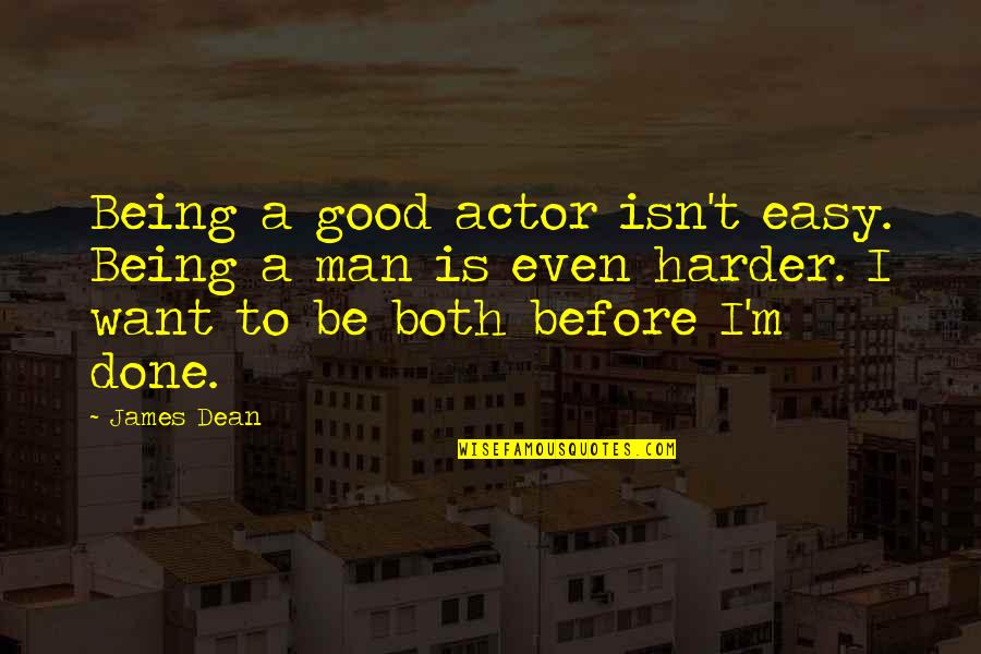 I'm A Good Man Quotes By James Dean: Being a good actor isn't easy. Being a