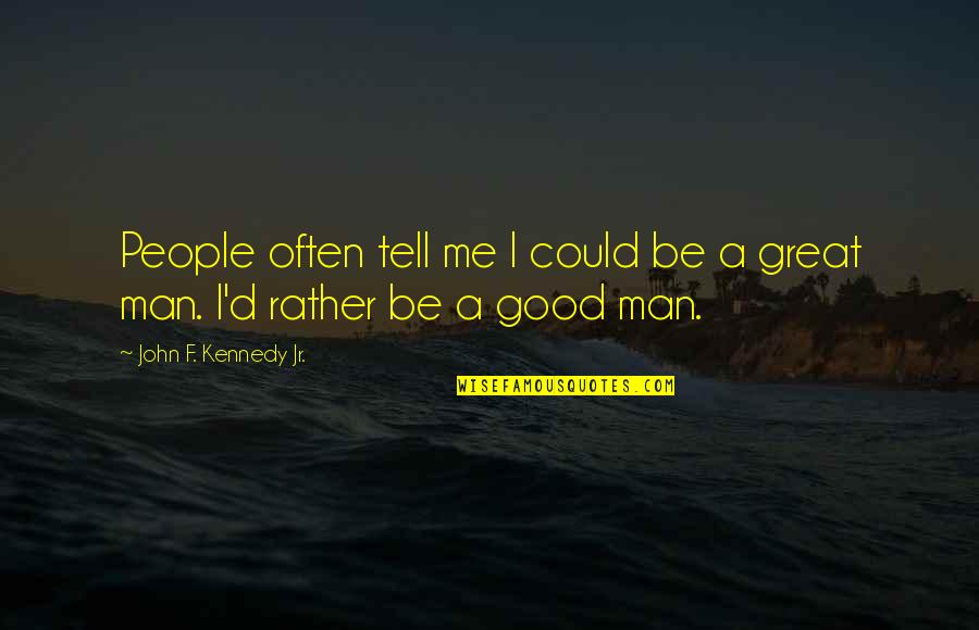 I'm A Good Man Quotes By John F. Kennedy Jr.: People often tell me I could be a