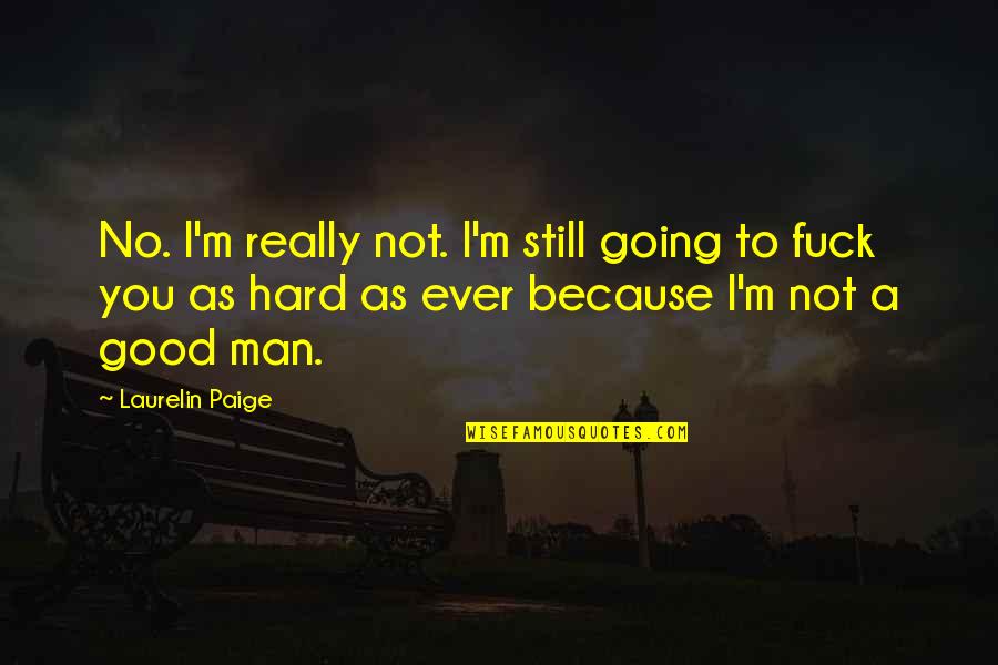 I'm A Good Man Quotes By Laurelin Paige: No. I'm really not. I'm still going to