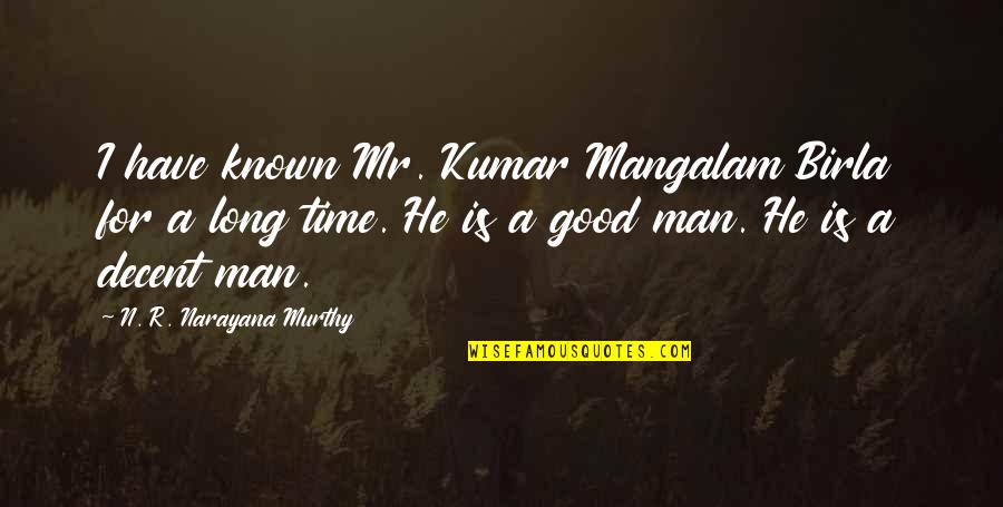 I'm A Good Man Quotes By N. R. Narayana Murthy: I have known Mr. Kumar Mangalam Birla for I'm A Good Man Quotes By N. R. Narayana Murthy: I have known Mr. Kumar Mangalam Birla for