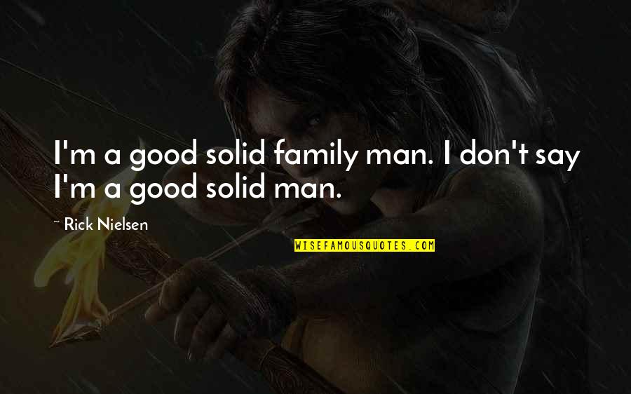 I'm A Good Man Quotes By Rick Nielsen: I'm a good solid family man. I don't