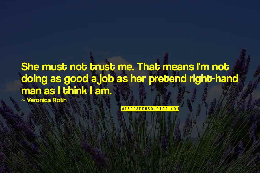 I'm A Good Man Quotes By Veronica Roth: She must not trust me. That means I'm