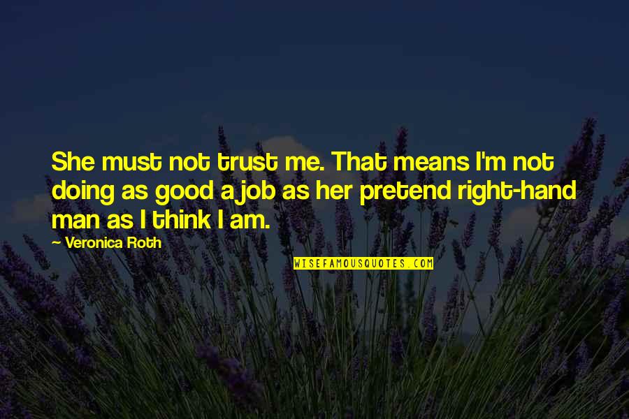 I'm A Good Man Quotes By Veronica Roth: She must not trust me. That means I'm I'm A Good Man Quotes By Veronica Roth: She must not trust me. That means I'm