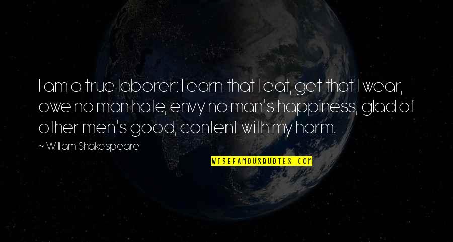 I'm A Good Man Quotes By William Shakespeare: I am a true laborer: I earn that I'm A Good Man Quotes By William Shakespeare: I am a true laborer: I earn that