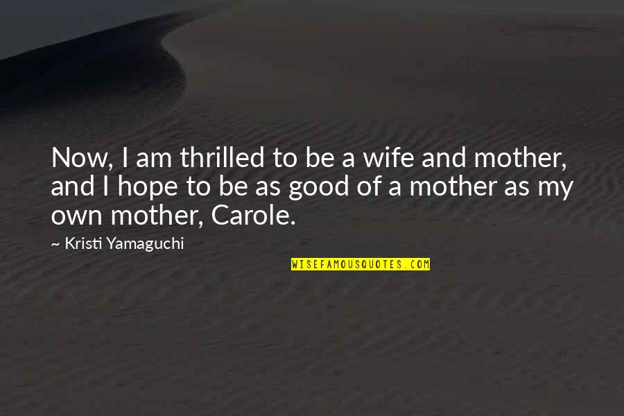 I'm A Good Mother Quotes By Kristi Yamaguchi: Now, I am thrilled to be a wife