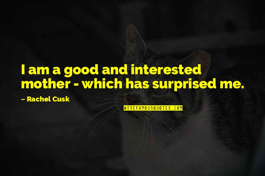 I'm A Good Mother Quotes By Rachel Cusk: I am a good and interested mother -