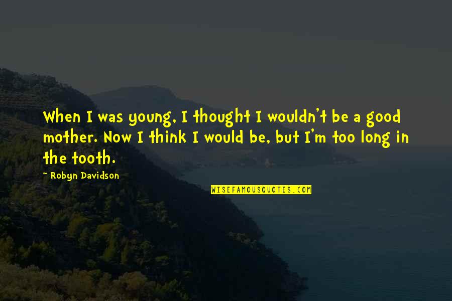 I'm A Good Mother Quotes By Robyn Davidson: When I was young, I thought I wouldn't