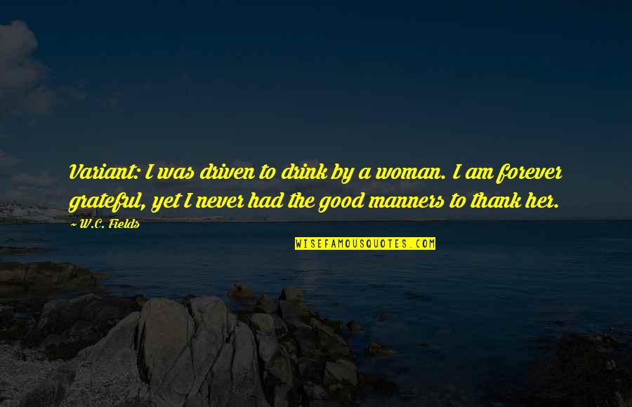 I'm A Good Woman Quotes By W.C. Fields: Variant: I was driven to drink by a