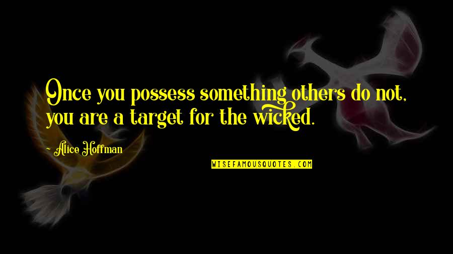 I'm A Grinder Quotes By Alice Hoffman: Once you possess something others do not, you