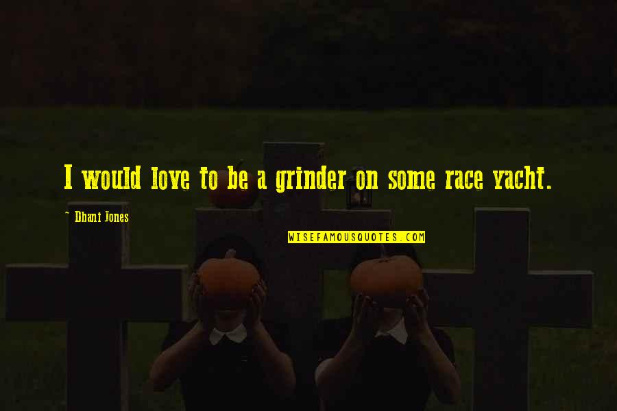 I'm A Grinder Quotes By Dhani Jones: I would love to be a grinder on