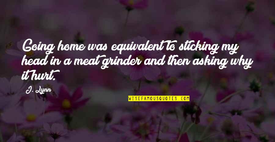 I'm A Grinder Quotes By J. Lynn: Going home was equivalent to sticking my head